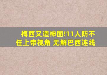 梅西又造神图!11人防不住上帝视角 无解巴西连线